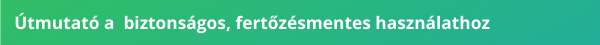 Útmutató a biztonságos fertőzésmentes használathoz